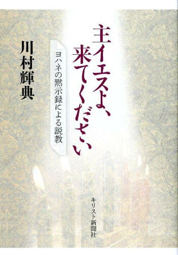 ISBN 9784873956138 主イエスよ、来てください ヨハネの黙示録による説教  /キリスト新聞社/川村輝典 キリスト新聞社 本・雑誌・コミック 画像