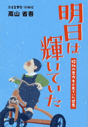 ISBN 9784879232304 明日は輝いていた 昭和の悪ガキが見ていた世界/創英社（三省堂書店）/高山省吾 本・雑誌・コミック 画像