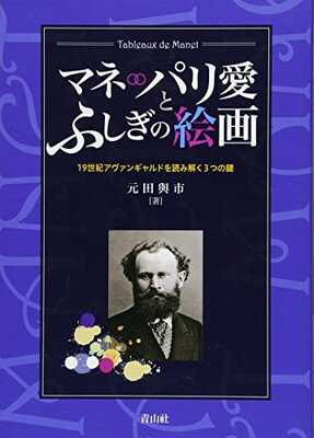 ISBN 9784881791509 マネ　パリ愛とふしぎの絵画 １９世紀アヴァンギャルドを読み解く３つの鍵  /青山社（京都）/元田与市 青山社・京都 本・雑誌・コミック 画像