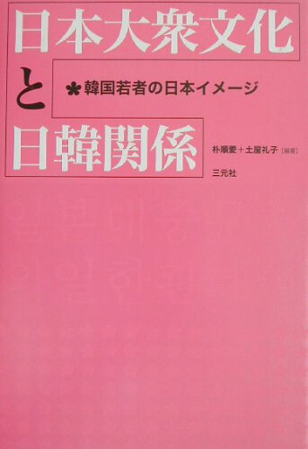 ISBN 9784883030965 日本大衆文化と日韓関係 韓国若者の日本イメ-ジ/三元社（文京区）/朴順愛 三元社 本・雑誌・コミック 画像