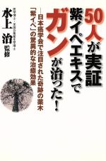 ISBN 9784883580972 ５０人が実証紫イペエキスでガンが治った！ 日本癌学会で注目された奇跡の薬木「紫イペ」の驚異的  /史輝出版/水上治 史輝出版 本・雑誌・コミック 画像