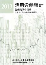 ISBN 9784883724468 活用労働統計 生産性・賃金・物価関連統計 ２０１３年版 /日本生産性本部生産性労働情報センタ-/日本生産性本部（２００９） 社会経済生産性本部生産性労働情報センター 本・雑誌・コミック 画像