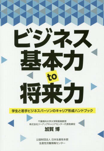 ISBN 9784883725403 ビジネス基本力ｔｏ将来力 学生と若手ビジネスパーソンのキャリア形成ハンドブッ  /日本生産性本部生産性労働情報センタ-/加賀博 社会経済生産性本部生産性労働情報センター 本・雑誌・コミック 画像