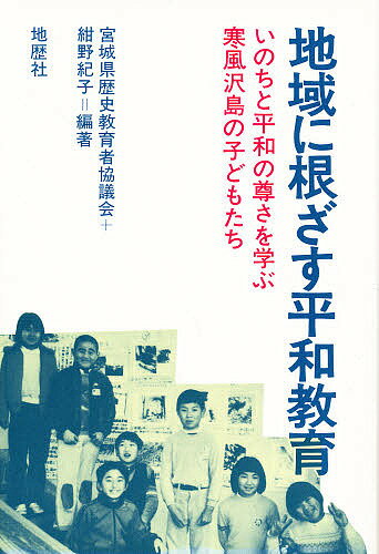 ISBN 9784885270284 地域に根ざす平和教育 いのちと平和の尊さを学ぶ寒風沢島の子どもたち 宮城県歴史教育者協議会 紺野紀子 地歴社 本・雑誌・コミック 画像