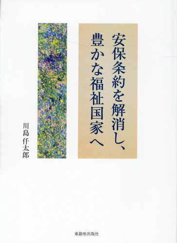 ISBN 9784894692411 安保条約を解消し、豊かな福祉国家へ/東銀座出版社/川島仟太郎 東銀座出版社 本・雑誌・コミック 画像