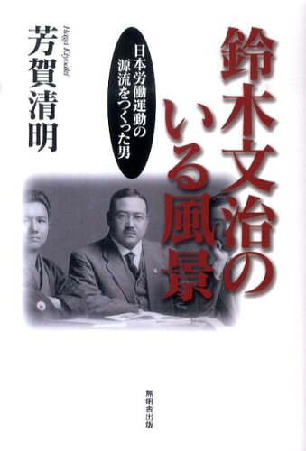 ISBN 9784895445283 鈴木文治のいる風景 日本労働運動の源流をつくった男  /無明舎出版/芳賀清明 無明舎出版 本・雑誌・コミック 画像