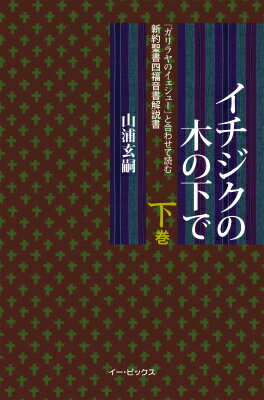 ISBN 9784901602594 イチジクの木の下で 『ガリラヤのイェシュ-』と合わせて読む新約聖書四福 下巻 /イ-・ピックス/山浦玄嗣 日本キリスト教書販売 本・雑誌・コミック 画像