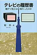 ISBN 9784903724362 テレビの履歴書 地デジ化とは何だったのか  /リベルタ出版/原真 リベルタ 本・雑誌・コミック 画像