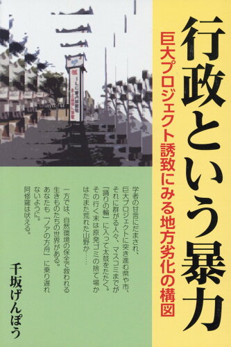 ISBN 9784904184974 行政という暴力 巨大プロジェクト誘致にみる地方劣化の構図  /本の森（仙台）/千坂げんぽう 本の森（仙台） 本・雑誌・コミック 画像