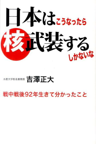 ISBN 9784905247029 日本はこうなったら核武装するしかないな 戦中戦後９２年生きて分かったこと  /ア-トヴィレッジ/吉澤正大 ア-トヴィレッジ 本・雑誌・コミック 画像
