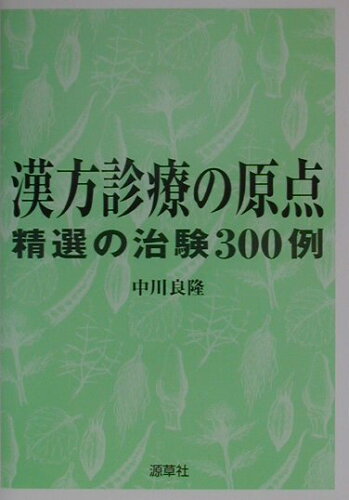 ISBN 9784906668168 漢方診療の原点 精選の治験３００例/源草社/中川良隆 源草社 本・雑誌・コミック 画像