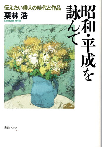 ISBN 9784907078232 昭和・平成を詠んで 伝えたい俳人の時代と作品  /書肆アルス/栗林浩 書肆アルス 本・雑誌・コミック 画像