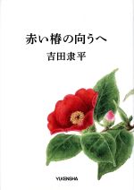 ISBN 9784907126308 赤い椿の向うへ   /郵研社/吉田隶平 郵研社 本・雑誌・コミック 画像