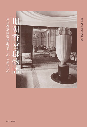 ISBN 9784908122095 旧朝香宮邸物語 東京都庭園美術館はどこから来たのか  /ア-トダイバ-/東京都庭園美術館 アートダイバー 本・雑誌・コミック 画像