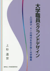 ISBN 9784908714221 大学職員のグランドデザイン 人口減少、AIの時代を生き抜く大学職員/学校経理研究会/上杉道世 学校経理研究会 本・雑誌・コミック 画像