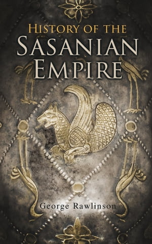 ISBN 9788027331796 History of the Sasanian EmpireThe Annals of the New Persian Empire George Rawlinson 本・雑誌・コミック 画像