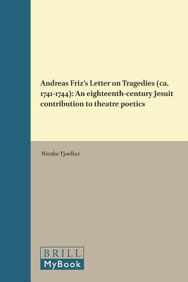 ISBN 9789004283732 Andreas Friz's Letter on Tragedies (Ca. 1741-1744): An Eighteenth-Century Jesuit Contribution to The/BRILL ACADEMIC PUB/Nienke Tjoelker 本・雑誌・コミック 画像