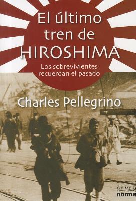 ISBN 9789584532725 El Ultimo Tren de Hiroshima: Los Sobrevivientes Recuerdan el Pasado = The Last Train from Hiroshima/GRUPO EDIT NORMA/Charles Pellegrino 本・雑誌・コミック 画像