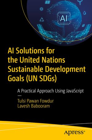 ISBN 9798868805387 AI Solutions for the United Nations Sustainable Development Goals UN SDGs A Practical Approach Using JavaScript Tulsi Pawan Fowdur 本・雑誌・コミック 画像