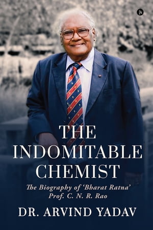 ISBN 9798891337350 The Indomitable Chemist The Biography of 'Bharat Ratna' Prof. C. N. R. Rao Dr. Arvind Yadav 本・雑誌・コミック 画像